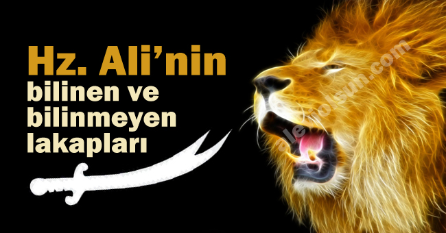 Hz. Ali’nin bilinen ve bilinmeyen lakapları